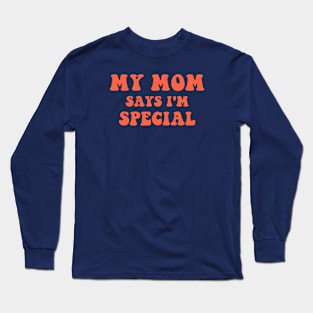 My Mom Says I'm Special Long Sleeve T-Shirt